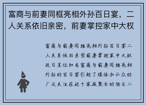 富商与前妻同框亮相外孙百日宴，二人关系依旧亲密，前妻掌控家中大权